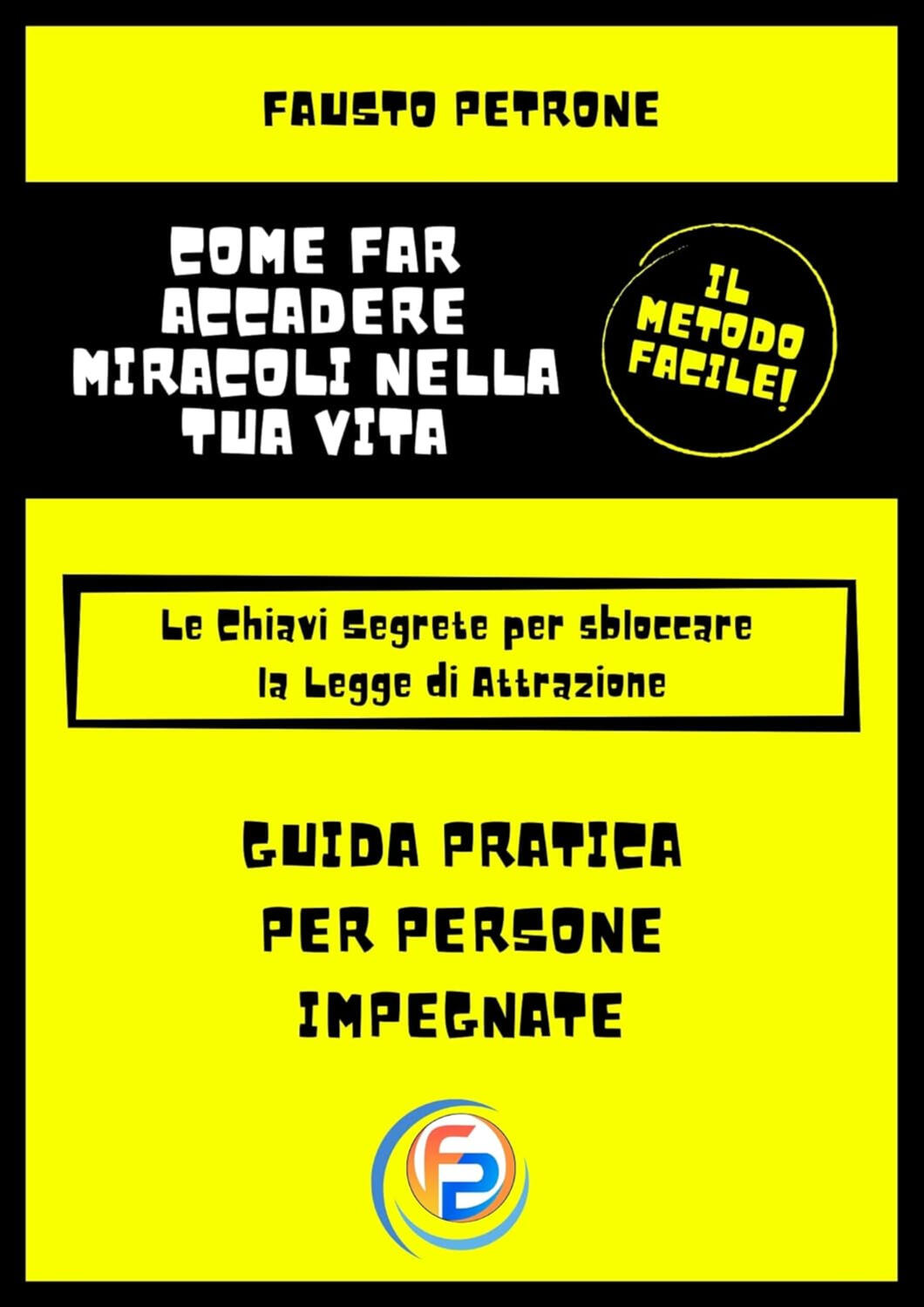 Come far accadere Miracoli nella tua vita: Le Chiavi Segrete per sbloccare la Legge di Attrazione (Il Metodo Facile)