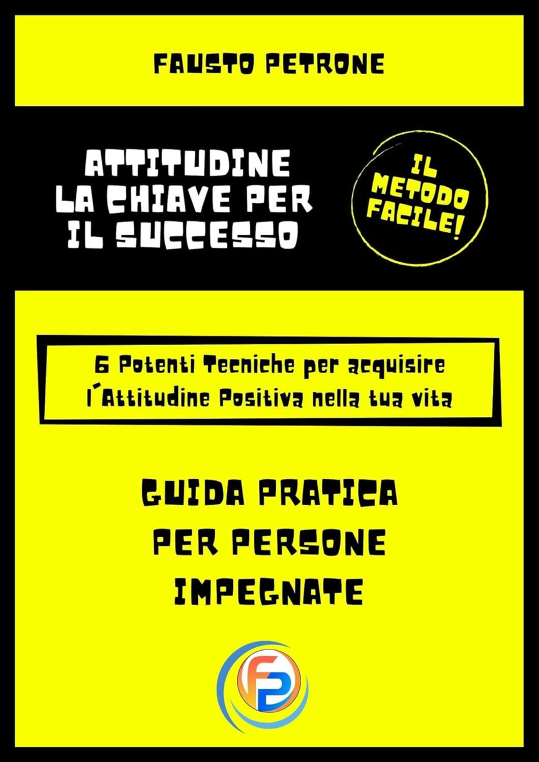 Attitudine - La Chiave per il Successo: 6 Potenti Tecniche per acquisire l'Attitudine Positiva nella tua vita (Il Metodo Facile)