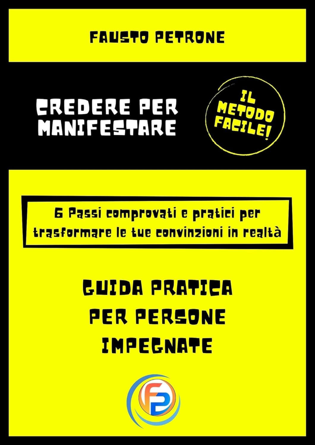 Credere per Manifestare: 6 Passi comprovati e pratici per trasformare le tue convinzioni in realtà (Il Metodo Facile)